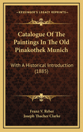 Catalogue of the Paintings in the Old Pinakothek Munich: With a Historical Introduction (1885)