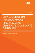 Catalogue of the Phaenogamous and Vascular Cryptogamous Plants of Indiana