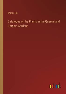 Catalogue of the Plants in the Queensland Botanic Gardens - Hill, Walter