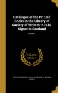 Catalogue of the Printed Books in the Library of Society of Writers to H.M. Signet in Scotland; Volume 1