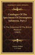 Catalogue of the Specimens of Dermaptera Saltatoria, Part 2: In the Collection of the British Museum (1869)