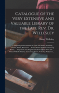 Catalogue of the Very Extensive and Valuable Library of the Late Rev. Dr. Wellesley: ... Comprising Italian Writers in Verse and Prose, Including ... Ariosto, Berni, Boccaccio ... Scarce Italian Folklore and Chap Books; ... Important and Magnificent...