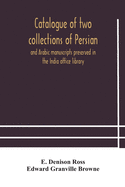 Catalogue of two collections of Persian and Arabic manuscripts preserved in the India office library