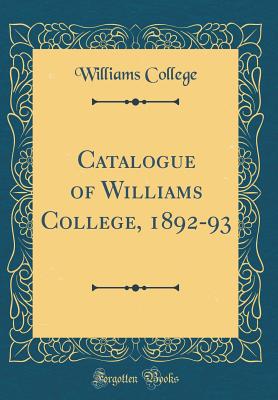 Catalogue of Williams College, 1892-93 (Classic Reprint) - College, Williams