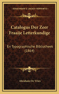 Catalogus Der Zeer Fraaije Letterkundige: En Typographische Bibliotheek (1864)