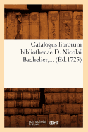 Catalogus Librorum Bibliothecae D. Nicolai Bachelier (d.1725)