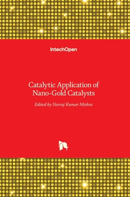 Catalytic Application of Nano-Gold Catalysts - Mishra, Neeraj Kumar (Editor)