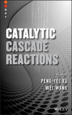 Catalytic Cascade Reactions - Xu, Peng-Fei (Editor), and Wang, Wei (Editor)