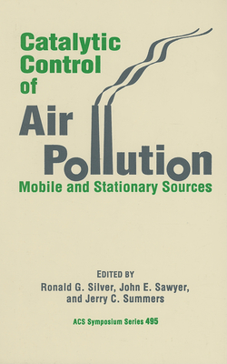 Catalytic Control of Air Pollution: Mobile and Stationary Sources - Silver, Ronald G (Editor), and Sawyer, John E (Editor), and Summers, Jerry C (Editor)
