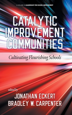 Catalytic Improvement Communities: Cultivating Flourishing Schools - Eckert, Jonathan (Editor), and Carpenter, Bradley W (Editor)