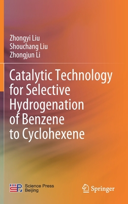 Catalytic Technology for Selective Hydrogenation of Benzene to Cyclohexene - Liu, Zhongyi (Translated by), and Liu, Shouchang, and Li, Zhongjun