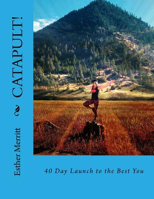 Catapult!: 40 Day Launch to the Best You - Harmon, Rich (Foreword by), and Light, Robert (Photographer), and Merritt, Esther