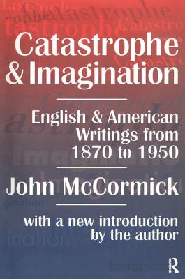Catastrophe and Imagination: English and American Writings from 1870 to 1950 - McCormick, John