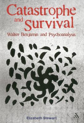 Catastrophe and Survival: Walter Benjamin and Psychoanalysis - Stewart, Elizabeth