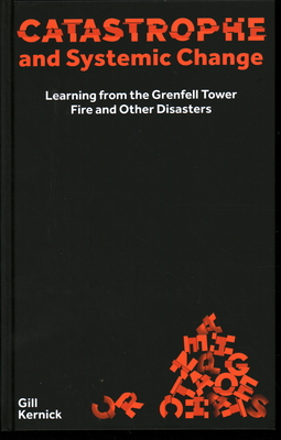 Catastrophe and Systemic Change: Learning from the Grenfell Tower Fire and Other Disasters - Kernick, Gill