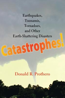 Catastrophes!: Earthquakes, Tsunamis, Tornadoes, and Other Earth-Shattering Disasters - Prothero, Donald R