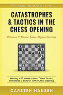 Catastrophes & Tactics in the Chess Opening - Volume 7: Semi-Open Games: Winning in 15 Moves or Less: Chess Tactics, Brilliancies & Blunders in the Chess Opening