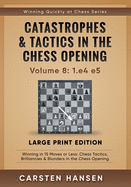 Catastrophes & Tactics in the Chess Opening - Volume 8: 1.e4 e5 - Large Print Edition: Winning in 15 Moves or Less: Chess Tactics, Brilliancies & Blunders in the Chess Opening