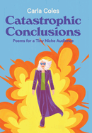 Catastrophic Conclusions: Poems For A Tiny Niche Audience