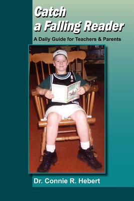 Catch a Falling Reader: A Daily Guide for Teachers & Parents - Hebert, Connie R, Dr.