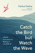 Catch the Bird But Watch the Wave: A Pacific Sociorhetorical Reading of Luke 18:18-30