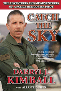 Catch the Sky: The Adventures and Misadventures of a Police Helicopter Pilot