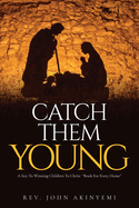 Catch Them Young: A Key To Winning Children To Christ "Book For Every Home"