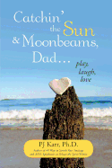 Catchin' the Sun and Moonbeams, Dad ...: Play, Laugh, Love