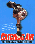 Catching Air: The Excitement and Daring of Individual Action Sports-Snowboarding, Skateboarding, BMX Biking, In-Line Skate
