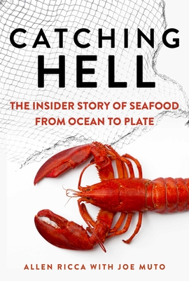 Catching Hell: The Insider Story of Seafood from Ocean to Plate - Ricca, Allen, and Muto, Joe