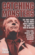Catching Monsters: The True Story of One Man's Battle Against the Most Evil Men in Britain