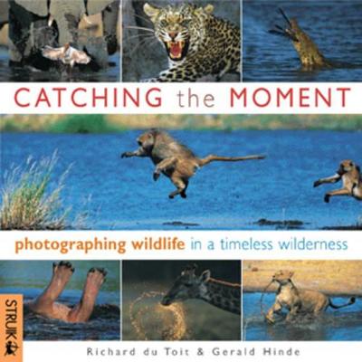 Catching the Moment: Photographing Wildlife in a Timeless Wilderness - du Toit, Richard, and Hinde, Gerald (Photographer)