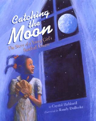 Catching the Moon: The Story of a Young Girl's Baseball Dream - Hubbard, Crystal, and DuBurke, Randy
