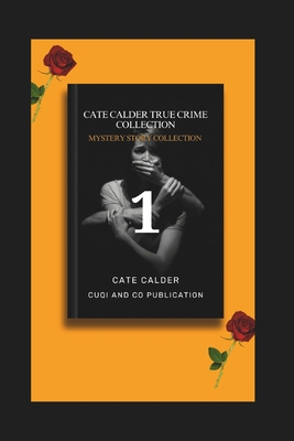 Cate Calder True Crime Collection: Shocking and Unbelivable True Crime Cases in America (Vol 1): Cold and Shocking True Crime Stories - Publication, Cuqi And Co, and Calder, Cate