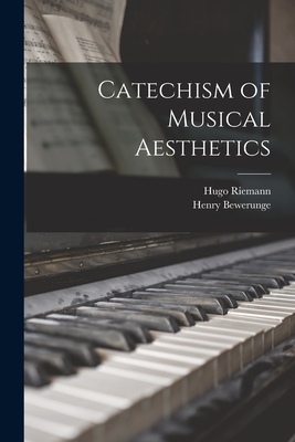 Catechism of Musical Aesthetics - Riemann, Hugo, and Bewerunge, Henry