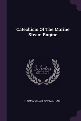 Catechism Of The Marine Steam Engine - Thomas Miller (Captain R N ) (Creator)