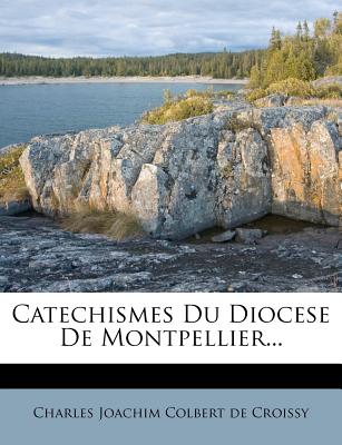 Catechismes Du Diocese De Montpellier... - Charles Joachim Colbert De Croissy (Creator)