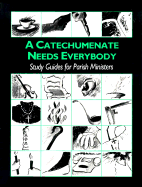 Catechumenate Needs Everybody: Study Guide for Parish Ministers