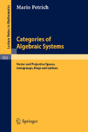 Categories of Algebraic Systems: Vector and Projective Spaces, Semigroups, Rings and Lattices - Petrich, M