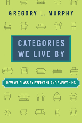 Categories We Live by: How We Classify Everyone and Everything - Murphy, Gregory L