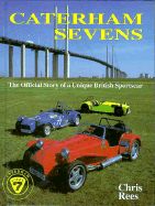 Caterham Sevens: The Official Story of a Unique British Sportscar - Rees, Chris