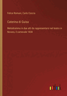 Caterina di Guisa: Melodramma in due atti da rappresentarsi nel teatro in Novara, il carnevale 1838