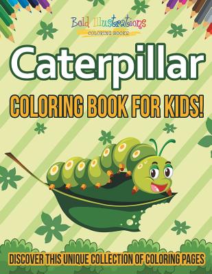 Caterpillar Coloring Book For Kids! Discover This Unique Collection Of Coloring Pages - Illustrations, Bold