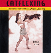 Catflexing: The Catlover's Guide to Weight Training, Aerobics and Stretching - Jackson, Stephanie