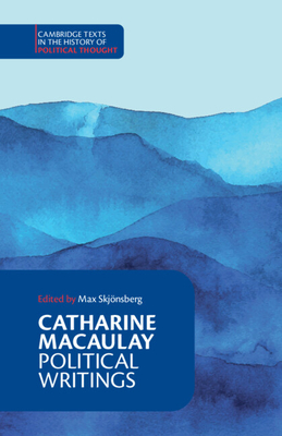 Catharine Macaulay: Political Writings - Macaulay, Catharine, and Skjnsberg, Max (Editor)