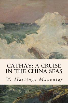 Cathay: A Cruise in the China Seas - Macaulay, W Hastings