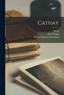 Cathay - Pound, Ezra, and Fenollosa, Ernest Francisco, and Li, Po