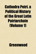 Cathedra Petri: A Political History of the Great Latin Patriarchate; Volume 1