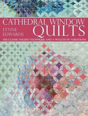 Cathedral Window Quilts: The Classic Folded Technique and a Wealth of Variations - Edwards, Lynne