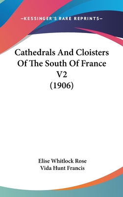 Cathedrals And Cloisters Of The South Of France V2 (1906) - Rose, Elise Whitlock